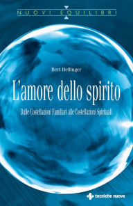 Title: L'amore dello spirito: Dalle Costellazioni Familiari alle Costellazioni Spirituali, Author: Bert Hellinger