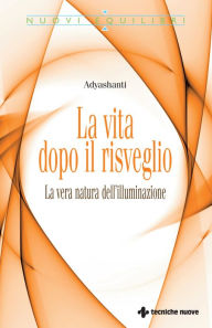 Title: La vita dopo il risveglio: La vera natura dell'illuninazione, Author: Adyashanti