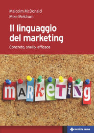 Title: Il linguaggio del marketing: Concreto, snello, efficace, Author: Malcolm McDonald