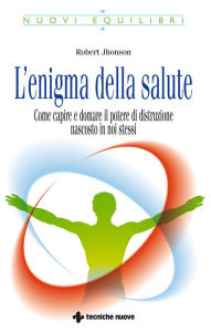 Title: L'enigma della salute: Come capire e domare il potere di distruzione nascosto in noi stessi, Author: Robert Jhonson