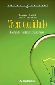 Title: Vivere con intuito: Riscopri la tua capacità di avere buone intuizioni, Author: Francesco Martelli