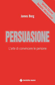 Title: Persuasione: L'arte di convincere le persone, Author: James Borg