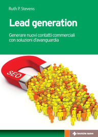 Title: Lead generation: Generare nuovi contatti commerciali con soluzioni d'avanguardia, Author: Ruth P. Stevens
