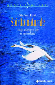 Title: Spirito naturale: L'ecologia profonda per la salute del corpo e dell'anima, Author: Stefano Fusi