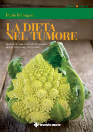 Title: La dieta nel tumore: Regole di una sana alimentazione per la cura e la prevenzione, Author: Paolo Bellingeri
