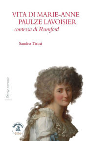 Title: Vita di Marie-Anne Paulze Lavoisier, contessa di Rumford, Author: Sandro Tirini