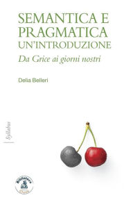 Title: Semantica e pragmatica: un'introduzione: Da Grice ai giorni nostri, Author: Delia Belleri