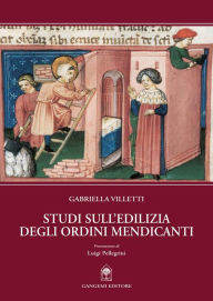 Title: Studi sull'edilizia degli ordini mendicanti: Un quadro generale dell'edilizia mendicante attraverso le grandi chiese., Author: Gabriella Villetti