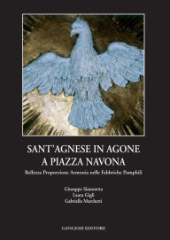 Title: Sant'Agnese in Agone a piazza Navona: Bellezza proporzione armonia nelle fabbriche Pamphili, Author: Gabriella Marchetti