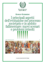 Title: I principali aspetti dell'evoluzione nel processo societario e in ambito fallimentare: nuovi scenari e problemi irrisolti, Author: Giorgio Guerriero