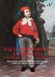 Title: Dall'Aspromonte a Porta Pia. I Borbone, Pio IX e Garibaldi: Memorabilia dalle collezioni Carafa Jacobini, Ruffo di Calabria ed altre raccolte, Author: Aa.Vv.