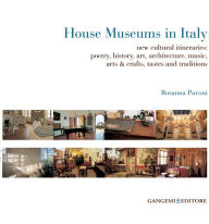 Title: House Museums in Italy: new cultural itineraries: poetry, history, art, architecture, music, arts & crafts, tastes and traditions, Author: Rosanna Pavoni