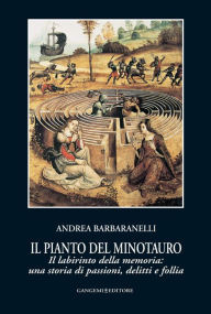 Title: Il pianto del Minotauro: Il labirinto della memoria: una storia di passioni, delitti e follia, Author: Andrea Barbaranelli