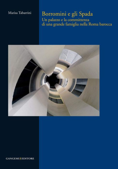 Borromini e gli Spada: Un palazzo e la committenza di una grande famiglia nella Roma barocca