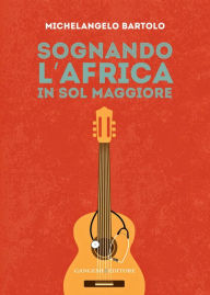 Title: Sognando l'Africa in sol maggiore, Author: Michelangelo Bartolo