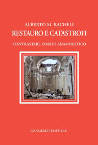 Title: Restauro e catastrofi: Contrastare l'oblio anamnestico, Author: Alberto M. Racheli