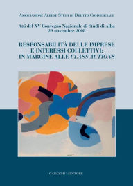 Title: Responsabilità delle imprese e interessi collettivi: in margine alle Class Actions: Atti del XV Convegno Nazionale di Studi di Alba 29 novembre 2008, Author: Guido Alpa