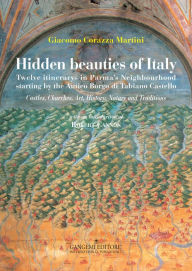 Title: Hidden beauties of Italy: Twelve itinerarys in Parma's Neighbourhood starting by the Antico Borgo di Tabiano Castello, Author: Giacomo Corazza Martini