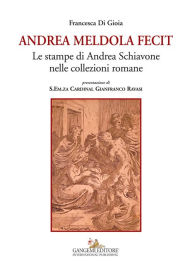 Title: Andrea Meldola Fecit: Le stampe di Andrea Schiavone nelle collezioni romane, Author: Francesca Di Gioia