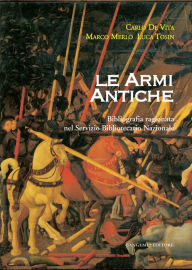 Title: Le armi antiche: Bibliografia ragionata nel Servizio Bibliotecario Nazionale, Author: Marco Merlo