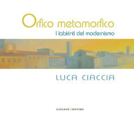 Title: Orfico metamorfico. Luca Ciaccia: I labirinti del modernismo, Author: Aa.Vv.