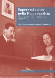 Title: Sapere ed essere nella Roma razzista: Gli ebrei nelle scuole e nell'università (1938-1943), Author: Giuliana Piperno Beer