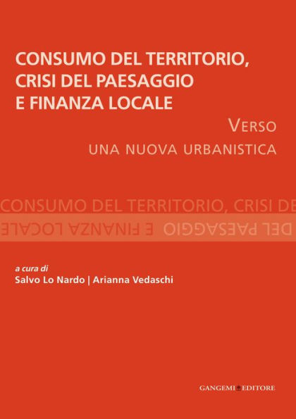 Consumo del Territorio, crisi del Paesaggio e Finanza locale: Verso una nuova urbanistica