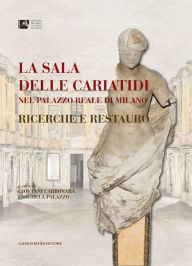 Title: La sala delle Cariatidi nel Palazzo Reale di Milano: Ricerche e restauro, Author: Aa.Vv.