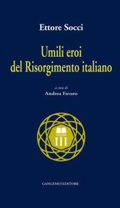 Title: Umili eroi del Risorgimento italiano, Author: Ettore Socci