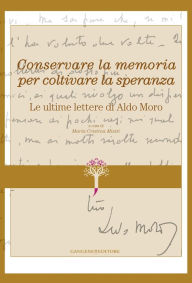 Title: Le ultime lettere di Aldo Moro: Conservare la memoria per coltivare la speranza - Restauro e conservazione, Author: Aa.Vv.
