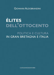 Title: Élites dell'Ottocento: Politica e cultura in Gran Bretagna e Italia, Author: Giovanni Aldobrandini