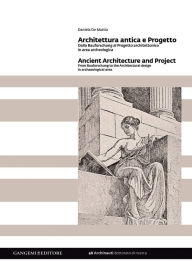 Title: Architettura antica e Progetto: Dalla Bauforschung al progetto architettonico in area archeologica, Author: Daniela De Mattia