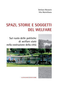 Title: Spazi, storie e soggetti del welfare: Sul ruolo delle politiche di welfare state nella costruzione della città, Author: Roberto Secchi