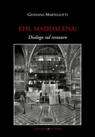 Title: Ehi, Maddalena! Dialogo sul restauro, Author: Giovanna Martellotti