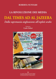 Title: La Rivoluzione dei Media dal Times ad Al Jazeera: Dalla supremazia anglosassone all'exploit arabo, Author: Roberta Nunnari