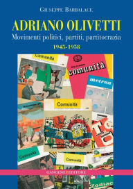Title: Adriano Olivetti: Movimenti politici, partiti, partitocrazia 1945-1958, Author: Giuseppe Barbalace