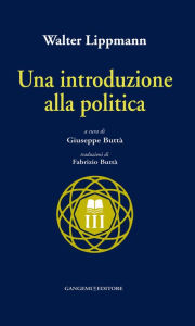 Title: Una introduzione alla politica: traduzioni di Fabrizio Buttà, Author: Walter Lippmann