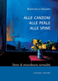 Title: Alle canzoni alle perle alle spine: Storie di straordinaria normalità, Author: Raffaella Grasso