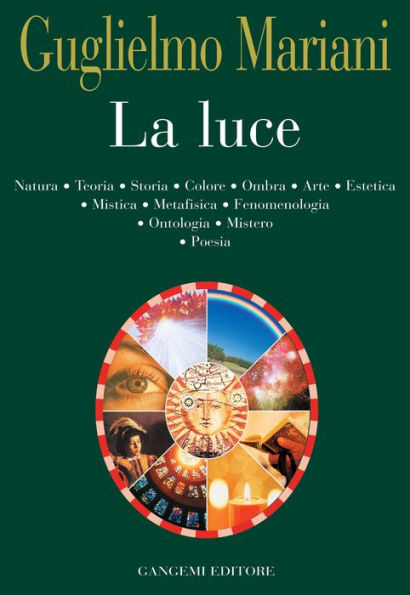 La luce: Natura Teoria Storia Colore Ombra Arte Estetica Mistica Metafisica Fenomenologia Ontologia Mistero Poesia