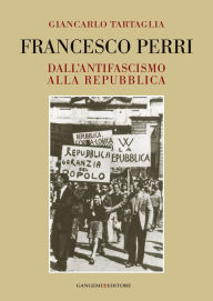 Title: Francesco Perri. Dall'antifascismo alla Repubblica, Author: Giancarlo Tartaglia