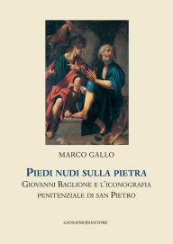 Title: Piedi nudi sulla pietra: Giovanni Baglione e l'iconografia penitenziale di san Pietro. Collana Helicona di Monografie di Storia dell'Arte a cura di Marco Gallo, Author: Marco Gallo