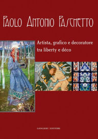 Title: Paolo Antonio Paschetto: Artista, grafico e decoratore tra liberty e déco, Author: Aa.Vv.