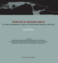 Title: Costruire la seconda natura: La città in estensione in Sicilia fra Isola delle Femmine e Partinico, Author: Aa.Vv.