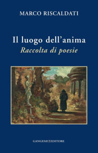 Title: Il luogo dell'anima: Raccolta di poesie, Author: Marco Riscaldati