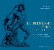 Title: La tredicesima fatica dell'Ercole: Un capolavoro di Canova in movimento, Author: Paolo Castelli
