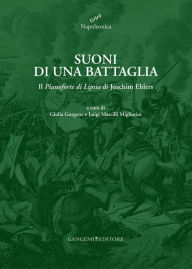 Title: Suoni di una battaglia: Il Pianoforte di Lipsia di Joachim Ehlers, Author: Aa.Vv.