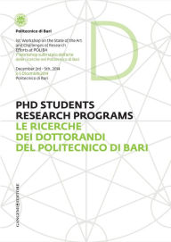 Title: Le ricerche dei dottorandi del Politecnico di Bari - PHD Students research programs: 1° Workshop sullo stato dell'arte delle ricerche nel Politecnico di Bari - 1st Workshop on the State of the Art and Challenges of Research Efforts at POLIBA, Author: Aa.Vv.