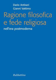 Title: Ragione filosofica e fede religiosa: nell'era postmoderna, Author: Dario Antiseri