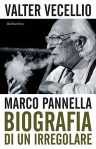 Title: Marco Pannella: Biografia di un irregolare, Author: Valter Vecellio