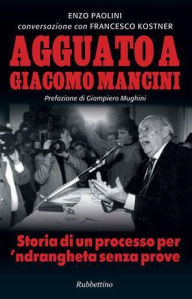 Title: Agguato a Giacomo Mancini: Storia di un processo per 'ndrangheta senza prove, Author: Enzo Paolini